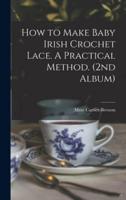 How to Make Baby Irish Crochet Lace. A Practical Method. (2Nd Album)