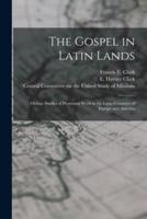 The Gospel in Latin Lands [Microform]