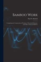 Bamboo Work : Comprising the Construction of Furniture, Household Fitments, and Other Articles in Bamboo
