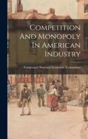 Competition And Monopoly In American Industry