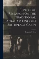 Report of Research on the Traditional Abraham Lincoln Birthplace Cabin