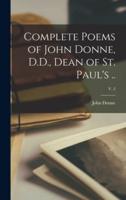 Complete Poems of John Donne, D.D., Dean of St. Paul's ..; V. 2