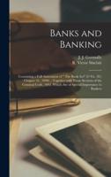 Banks and Banking [microform] : Containing a Full Annotation of " The Bank Act" 53 Vic. (D.) Chapter 31, (1890), : Together With Those Sections of the Criminal Code, 1892, Which Are of Special Importance to Bankers