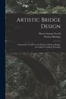 Artistic Bridge Design [microform] : a Systematic Treatise on the Design of Modern Bridges According to Aesthetic Principles
