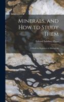 Minerals, and How to Study Them : a Book for Beginners in Mineralogy