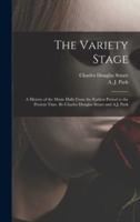 The Variety Stage; a History of the Music Halls From the Earliest Period to the Present Time. By Charles Douglas Stuart and A.J. Park