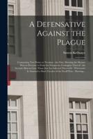 A Defensative Against the Plague : Contayning Two Partes or Treatises : the First, Shewing the Meanes How to Preserue Vs From the Dangerous Contagion Thereof : the Second, How to Cure Those That Are Infected Therewith : Whereunto is Annexed a Short...