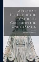 A Popular History of the Catholic Church in the United States [Microform]