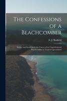 The Confessions of a Beachcomber : Scenes and Incidents in the Career of an Unprofessional Beachcomber in Tropical Queensland