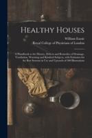 Healthy Houses : a Handbook to the History, Defects and Remedies of Drainage, Ventilation, Warming and Kindred Subjects, With Estimates for the Best Systems in Use and Upwards of 300 Illustrations