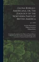 Fauna Boreali-americana, or, The Zoology of the Northern Parts of British America : Containing Descriptions of the Objects of Natural History Collected on the Late Northern Land Expeditions Under Command of Captain Sir John Franklin, R.N.; pt.1 (1829)