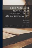 Brief Annals of Zion Church, Montreal, From 1832 to 10th May, 1871 [Microform]