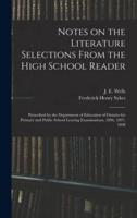 Notes on the Literature Selections From the High School Reader : Prescribed by the Department of Education of Ontario for Primary and Public School Leaving Examinations, 1896, 1897, 1898