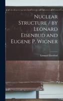 Nuclear Structure / By Leonard Eisenbud and Eugene P. Wigner
