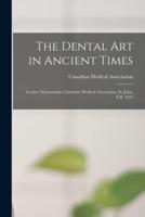 The Dental Art in Ancient Times [microform] : Lecture Memoranda, Canadian Medical Association, St. John, N.B. 1914