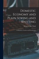 Domestic Economy and Plain Sewing and Knitting [Microform]