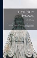 Catholic Hymnal : Containing Hymns for Congregational and Home Use, and the Vesper Psalms, the Office of Compline, the Litanies, Hymns at Benediction,