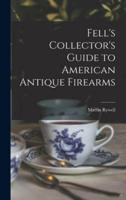 Fell's Collector's Guide to American Antique Firearms