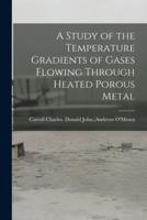 A Study of the Temperature Gradients of Gases Flowing Through Heated Porous Metal