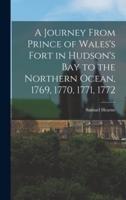 A Journey From Prince of Wales's Fort in Hudson's Bay to the Northern Ocean, 1769, 1770, 1771, 1772