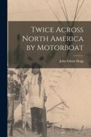 Twice Across North America by Motorboat