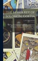 The Lesser Key of Solomon, Goetia : the Book of Evil Spirits Contains Two Hundred Diagrams and Seals for Invocation ... Translated From Ancient Manuscripts in the British Museum, London ... Only Authorized Edition Extant