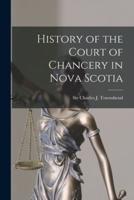 History of the Court of Chancery in Nova Scotia [Microform]