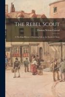 The Rebel Scout; a Thrilling History of Scouting Life in the Southern Army