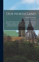 Our North Land [microform] : Being a Full Account of the Canadian North-West and Hudson's Bay Route : Together With a Narrative of the Experiences of the Hudson's Bay Expedition of 1884 : Including a Description of the Climate, Resources, and The...