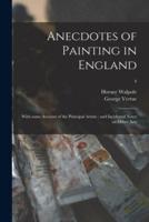 Anecdotes of Painting in England : With Some Account of the Principal Artists ; and Incidental Notes on Other Arts; 4