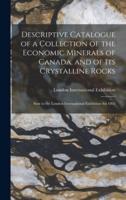 Descriptive Catalogue of a Collection of the Economic Minerals of Canada, and of Its Crystalline Rocks : Sent to the London International Exhibition for 1862