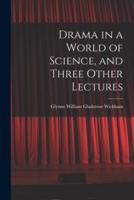 Drama in a World of Science, and Three Other Lectures