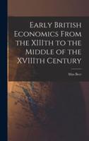 Early British Economics From the XIIIth to the Middle of the XVIIIth Century