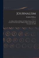 Journalism [microform] : an Address Delivered Before the Political Science Club of Toronto University by J.S. Willison, Editor of the Globe on November 23, 1899