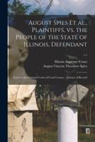 August Spies Et Al., Plaintiffs, Vs. the People of the State of Illinois, Defendant : Error to the Criminal Court of Cook County : Abstract of Record; v.1