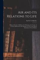 Air and Its Relations to Life : Being, With Some Additions, the Substance of a Course of Lectures Delivered in the Summer of 1874 at the Royal Institution of Great Britain