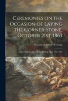 Ceremonies on the Occasion of Laying the Corner-stone, October 21st, 1863 : and the Inauguration of the Building, April 27th, 1865