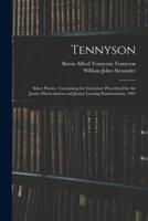 Tennyson: Select Poems : Containing the Literature Prescribed for the Junior Matriculation and Junior Leaving Examinations, 1901