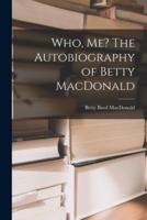 Who, Me? The Autobiography of Betty MacDonald