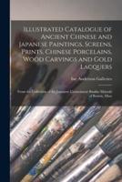 Illustrated Catalogue of Ancient Chinese and Japanese Paintings, Screens, Prints, Chinese Porcelains, Wood Carvings and Gold Lacquers : From the Collection of the Japanese Connoisseur Bunkio Matsuki of Boston, Mass