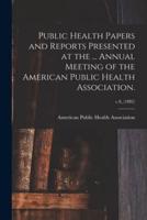 Public Health Papers and Reports Presented at the ... Annual Meeting of the American Public Health Association.; v.8, (1882)