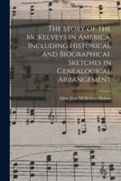 The Story of the McKelveys in America, Including Historical and Biographical Sketches in Genealogical Arrangement