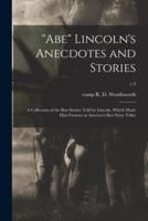 "Abe" Lincoln's Anecdotes and Stories : a Collection of the Best Stories Told by Lincoln, Which Made Him Famous as America's Best Story Teller; c.3