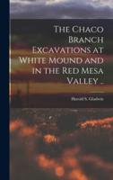 The Chaco Branch Excavations at White Mound and in the Red Mesa Valley ..