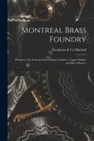 Montreal Brass Foundry [microform] : Plumbers, Gas & Steam Fitters, Brass Founders, Copper Smiths, and Silver Platers .