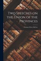 Two Speeches on the Union of the Provinces [Microform]