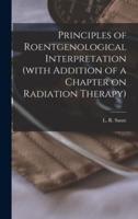 Principles of Roentgenological Interpretation (With Addition of a Chapter on Radiation Therapy)