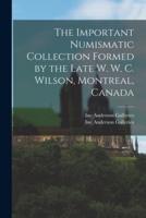 The Important Numismatic Collection Formed by the Late W. W. C. Wilson, Montreal, Canada