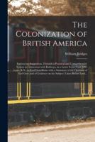 The Colonization of British America [microform] : Embracing Suggestions Towards a Practical and Comprehensive System in Connexion With Railways, in a Letter From Capt. J.M. Laws, R.N., to Earl Fitzwilliam: With a Summary of the Opinions of Earl Grey...
