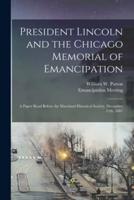 President Lincoln and the Chicago Memorial of Emancipation : a Paper Read Before the Maryland Historical Society, December 12th, 1887